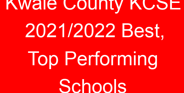 Kwale County KCSE 2021/2022 Best, Top Performing Schools