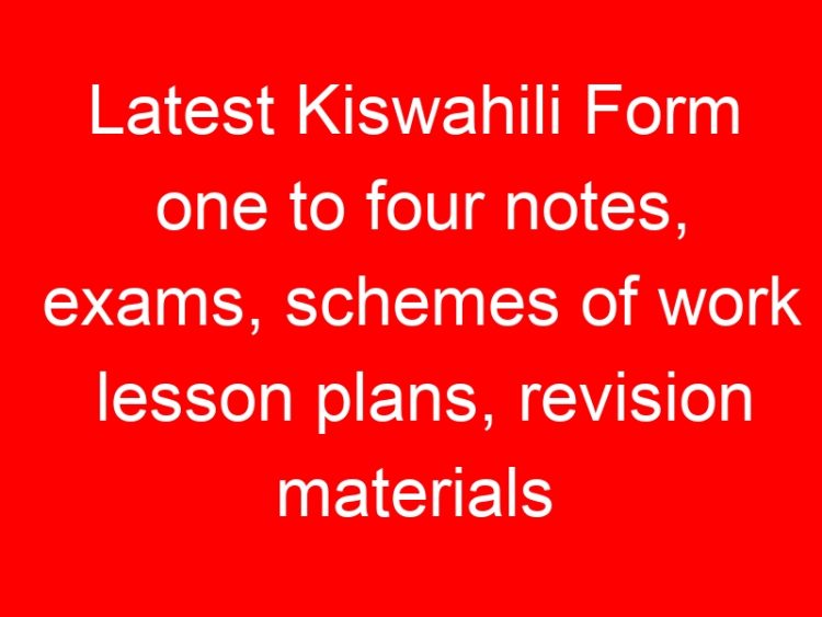 Read more about the article Latest Kiswahili Form one to four notes, exams, schemes of work lesson plans, revision materials free