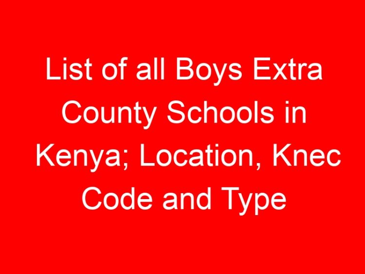 Read more about the article List of all Boys Extra County Schools in Kenya; Location, Knec Code and Type