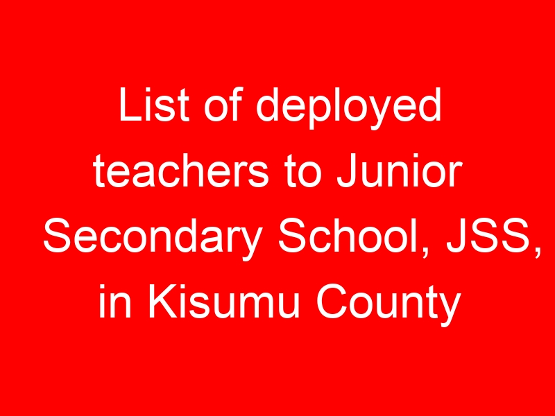 List of deployed teachers to Junior Secondary School, JSS, in Kisumu County
