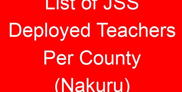 List of JSS Deployed Teachers Per County (Nakuru)