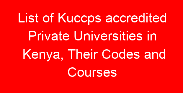 List of Kuccps accredited Private Universities in Kenya, Their Codes and Courses