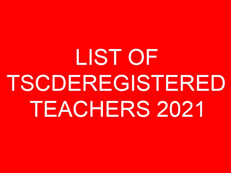 LIST OF TSCDEREGISTERED TEACHERS 2021
