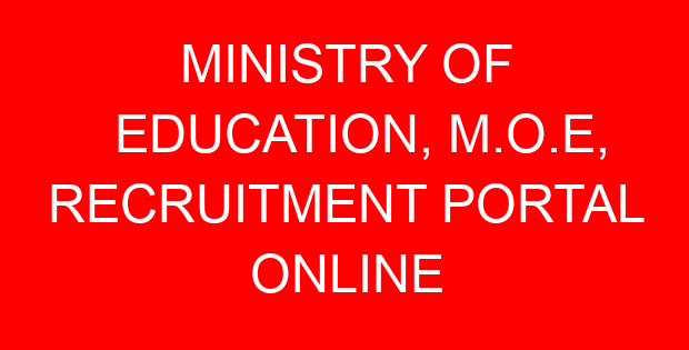 MINISTRY OF EDUCATION, M.O.E, RECRUITMENT PORTAL ONLINE