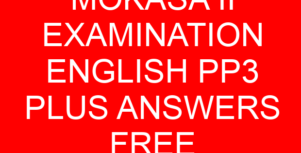 MOKASA II EXAMINATION ENGLISH PP3 PLUS ANSWERS FREE