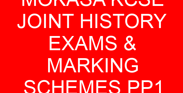 MOKASA KCSE JOINT HISTORY EXAMS & MARKING SCHEMES PP1