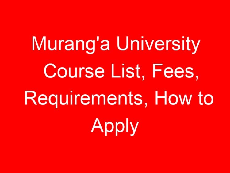 Read more about the article Murang’a University Course List, Fees, Requirements, How to Apply
