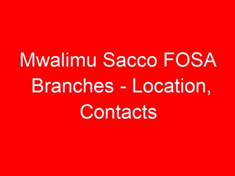 Read more about the article Mwalimu Sacco FOSA Branches – Location, Contacts