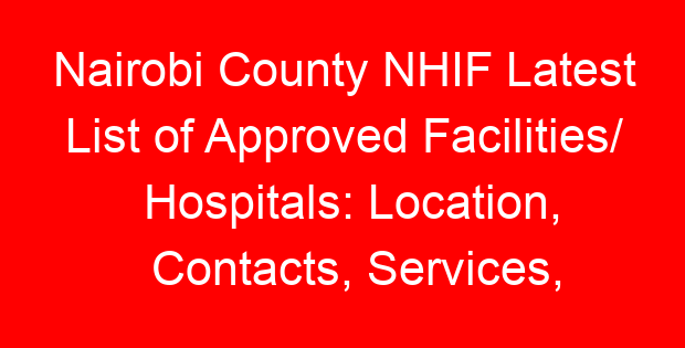 Nairobi County NHIF Latest List of Approved Facilities/ Hospitals: Location, Contacts, Services, Hospital Type and Code