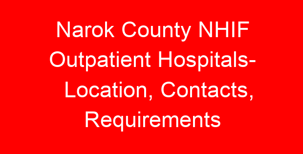 Narok County NHIF Outpatient Hospitals- Location, Contacts, Requirements