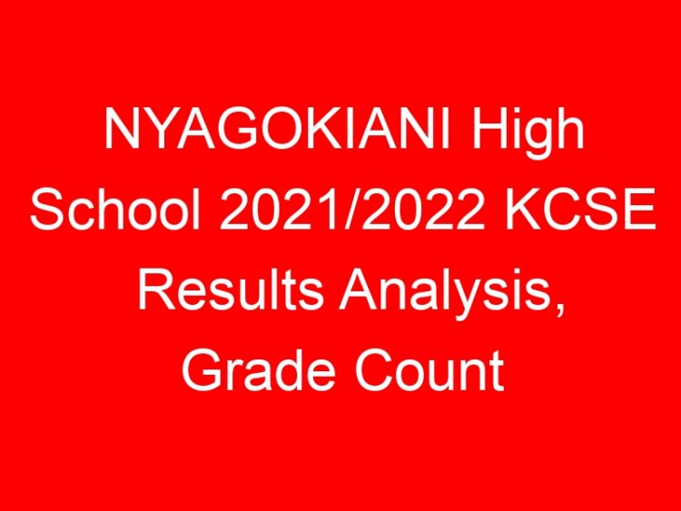 Read more about the article NYAGOKIANI High School 2021/2022 KCSE Results Analysis, Grade Count