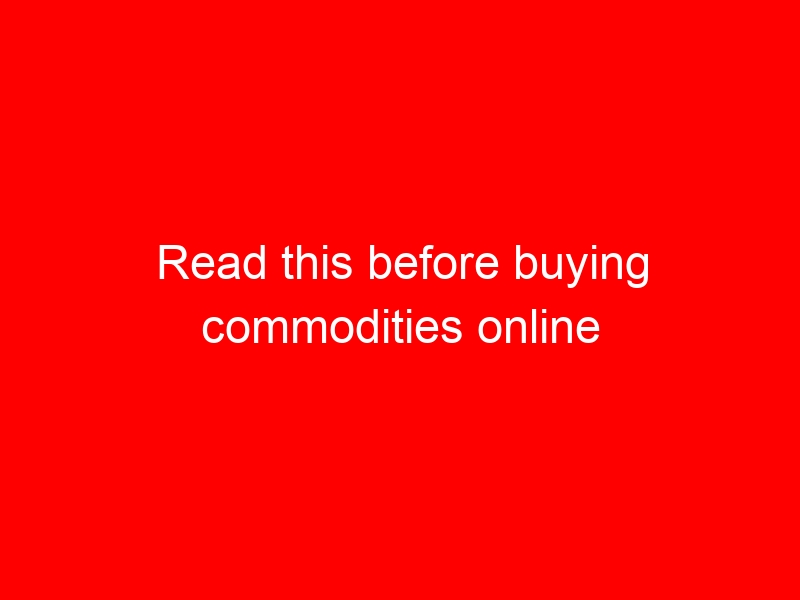 Read this before buying commodities online