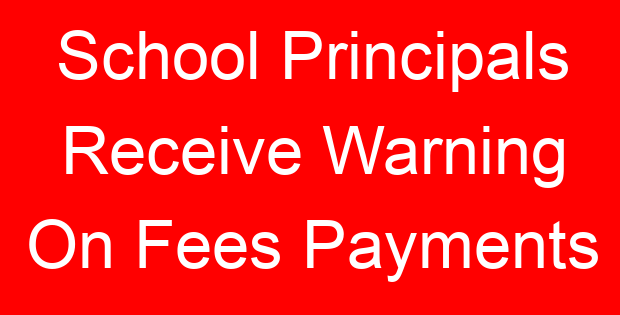 School Principals Receive Warning On Fees Payments