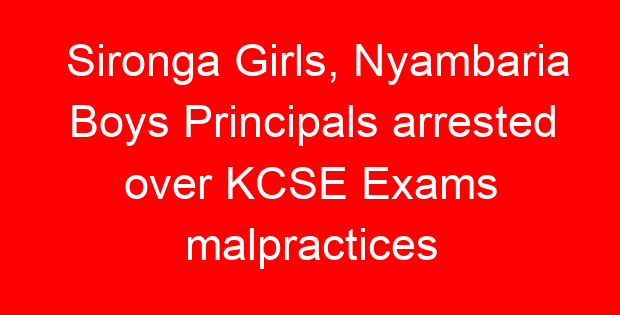 Sironga Girls, Nyambaria Boys Principals arrested over KCSE Exams malpractices
