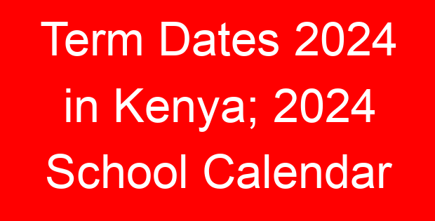 Term Dates 2024 in Kenya; 2024 School Calendar
