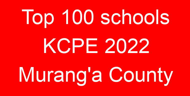 Top 100 schools KCPE 2022 Murang'a County