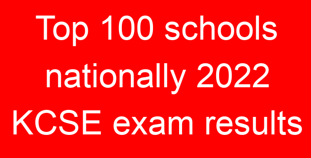 Top 100 schools nationally 2022 KCSE exam results
