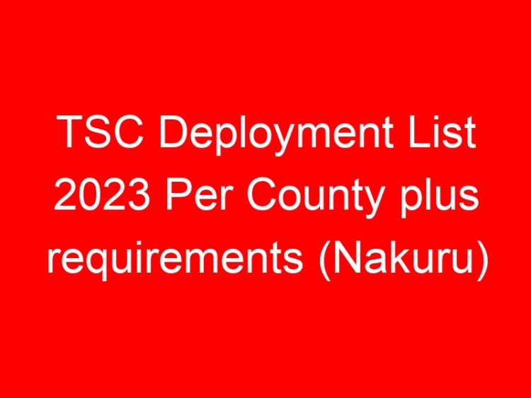 Read more about the article TSC Deployment List 2023 Per County plus requirements (Nakuru)