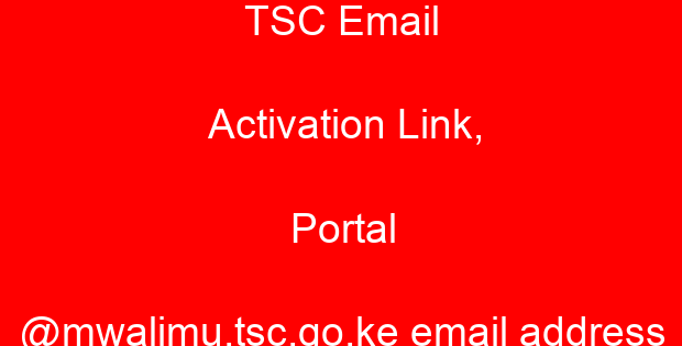 TSC Email Activation Link, Portal @mwalimu.tsc.go.ke email address