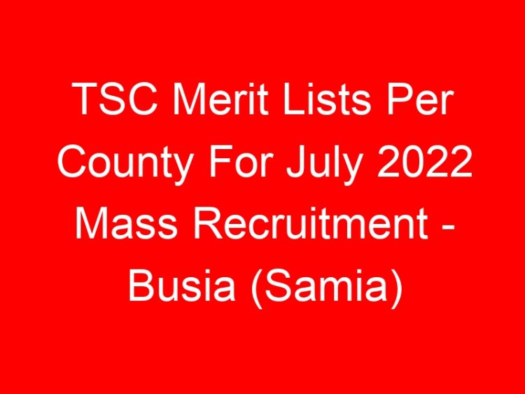 Read more about the article TSC Merit Lists Per County For July 2022 Mass Recruitment – Busia (Samia)