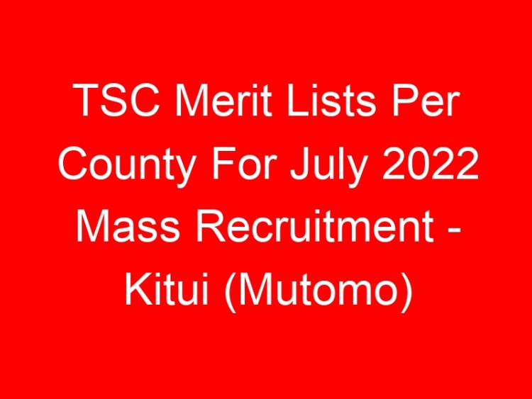 Read more about the article TSC Merit Lists Per County For July 2022 Mass Recruitment – Kitui (Mutomo)