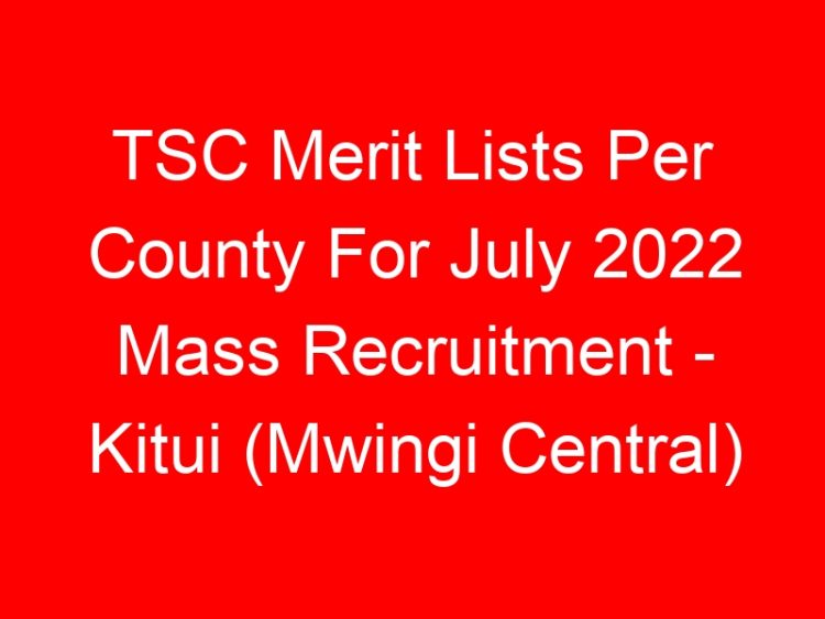 Read more about the article TSC Merit Lists Per County For July 2022 Mass Recruitment – Kitui (Mwingi Central)