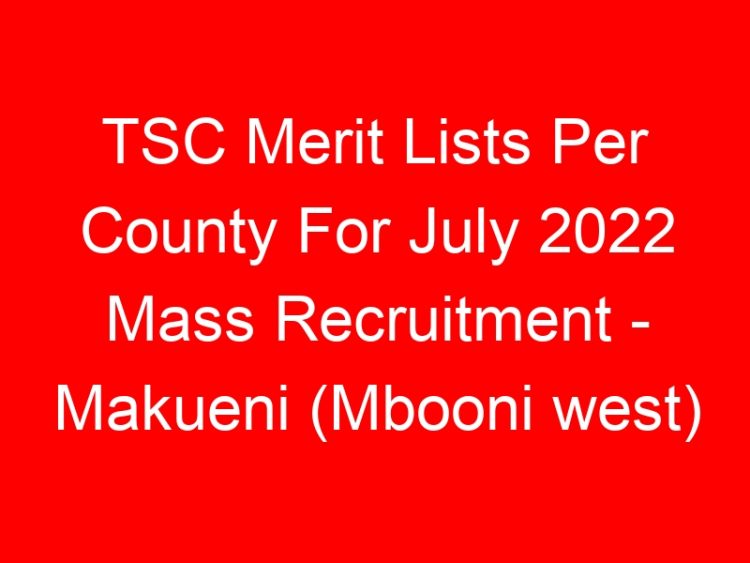 Read more about the article TSC Merit Lists Per County For July 2022 Mass Recruitment – Makueni (Mbooni west)