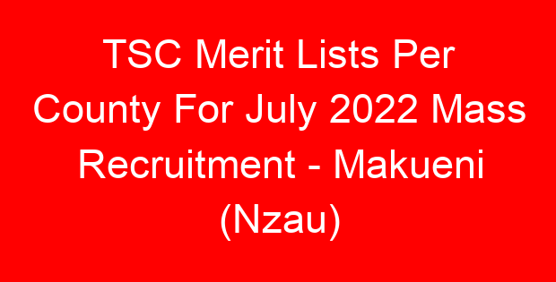 TSC Merit Lists Per County For July 2022 Mass Recruitment - Makueni (Nzau)