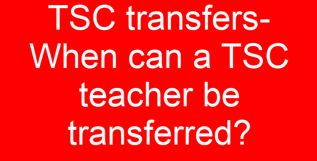 TSC transfers- When can a TSC teacher be transferred?