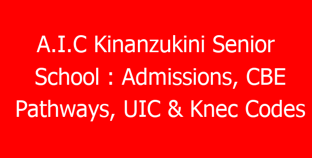 A.I.C Kinanzukini Senior School : Admissions, CBE Pathways, UIC & Knec Codes