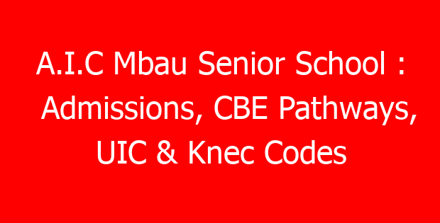 A.I.C Mbau Senior School : Admissions, CBE Pathways, UIC & Knec Codes