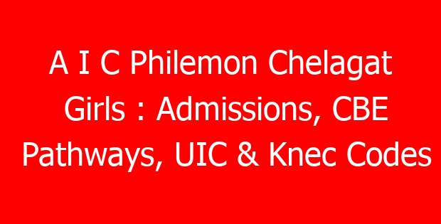 A I C Philemon Chelagat Girls : Admissions, CBE Pathways, UIC & Knec Codes