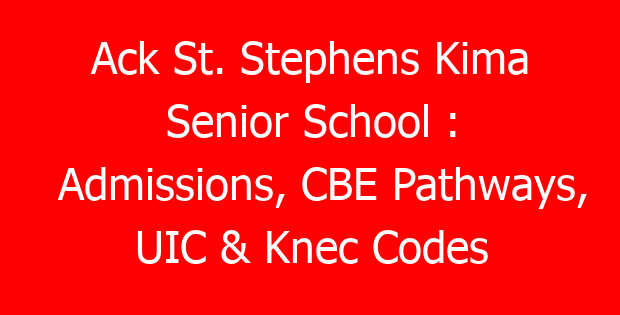 Ack St. Stephens Kima Senior School : Admissions, CBE Pathways, UIC & Knec Codes