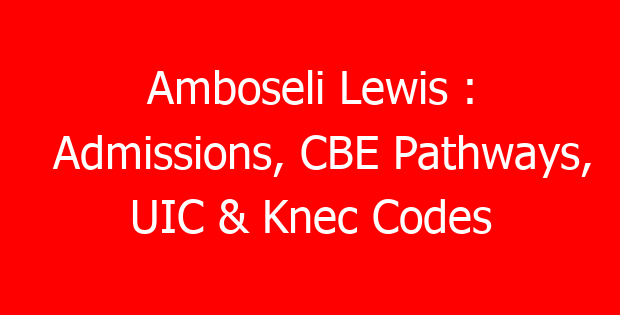 Amboseli Lewis : Admissions, CBE Pathways, UIC & Knec Codes