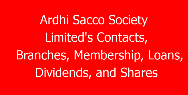 Ardhi Sacco Society Limited’s Contacts, Branches, Membership, Loans, Dividends, and Shares