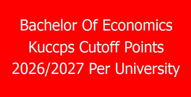 Bachelor Of Economics Kuccps Cutoff Points 2026/2027 Per University
