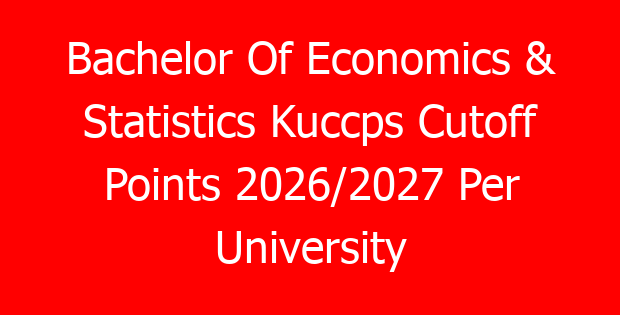 Bachelor Of Economics & Statistics Kuccps Cutoff Points 2026/2027 Per University