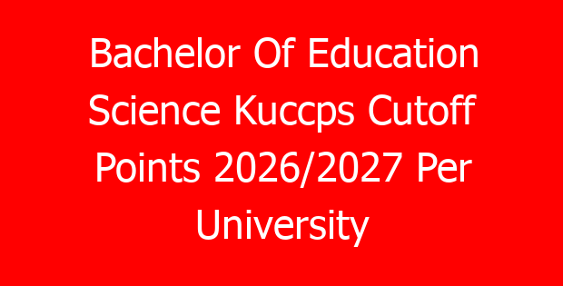 Bachelor Of Education Science Kuccps Cutoff Points 2026/2027 Per University