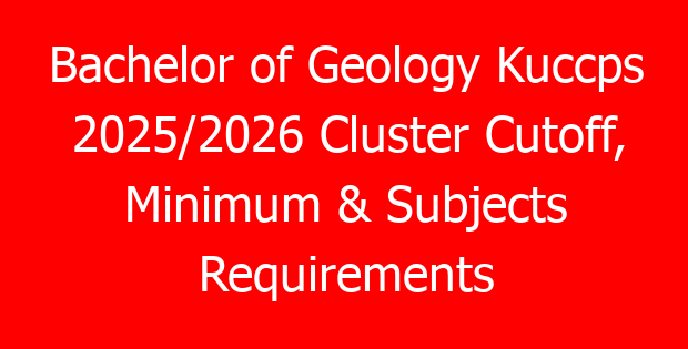 Bachelor of Geology Kuccps 2025/2026 Cluster Cutoff, Minimum & Subjects Requirements