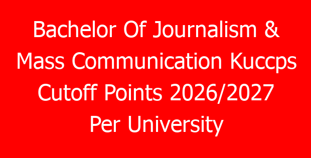 Bachelor Of Journalism & Mass Communication Kuccps Cutoff Points 2026/2027 Per University