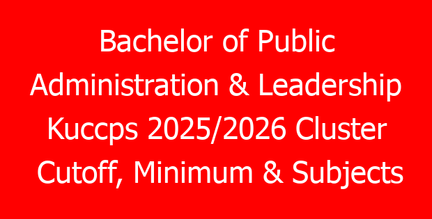 Bachelor of Public Administration & Leadership Kuccps 2025/2026 Cluster Cutoff, Minimum & Subjects Requirements