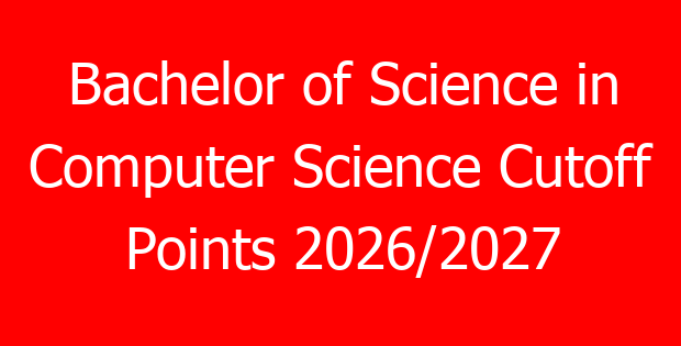 Bachelor of Science in Computer Science Cutoff Points 2026/2027