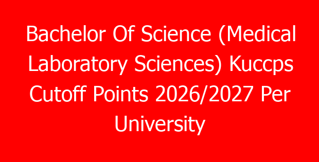 Bachelor Of Science (Medical Laboratory Sciences) Kuccps Cutoff Points 2026/2027 Per University