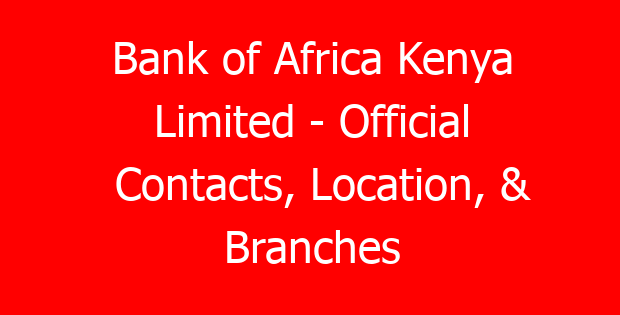 Bank of Africa Kenya Limited – Official Contacts, Location, & Branches