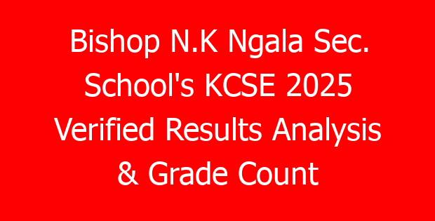 Bishop N.K Ngala Sec. School’s KCSE 2025 Verified Results Analysis & Grade Count