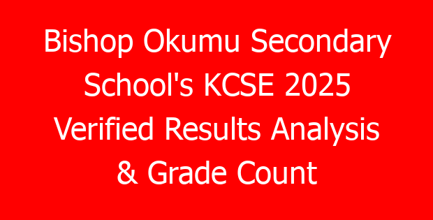 Bishop Okumu Secondary School’s KCSE 2025 Verified Results Analysis & Grade Count