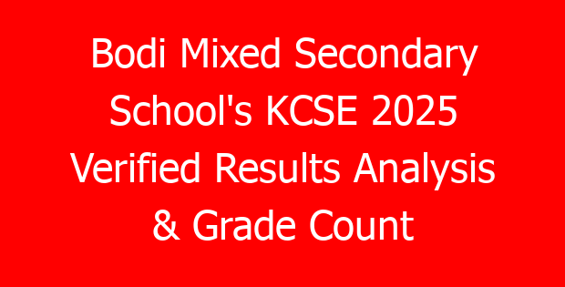 Bodi Mixed Secondary School’s KCSE 2025 Verified Results Analysis & Grade Count