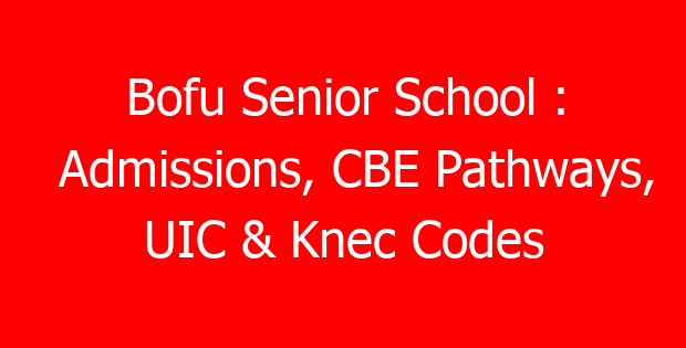 Bofu Senior School : Admissions, CBE Pathways, UIC & Knec Codes