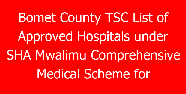 Bomet County TSC List of Approved Hospitals under SHA Mwalimu Comprehensive Medical Scheme for teachers