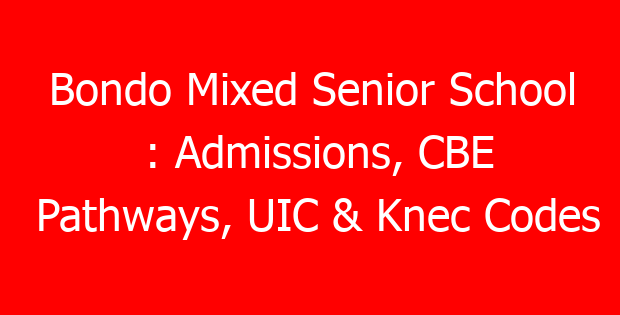 Bondo Mixed Senior School : Admissions, CBE Pathways, UIC & Knec Codes